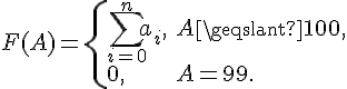 tex:F(A)={\begin{cases}\sum _{{i=0}}^{n}a_{i},&A\geqslant 100,\\0,&A=99.\end{cases}}